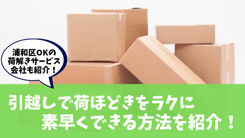 浦和への引越し 荷ほどきを楽にするコツと浦和区対応の荷ほどきサービスを提供する会社を紹介 浦和タイム